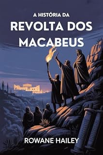 Livro A História Da Revolta Dos Macabeus: O Nascimento Do Hanukkah E A Revolução Que Moldou A História Judaica