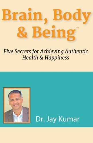 Brain, Body & Being: Five Secrets for Achieving Authentic Health and Happiness
