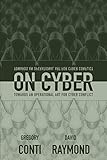 On Cyber: Towards an Operational Art for Cyber Conflict by Gregory Conti, David Raymond