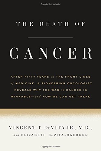 The Death of Cancer: After Fifty Years on the Front Lines of Medicine, a Pioneering Oncologist Reveals Why the War on Cancer Is Winnable--and How We Can Get There
