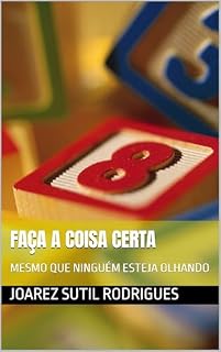 Livro FAÇA A COISA CERTA: MESMO QUE NINGUÉM ESTEJA OLHANDO