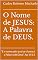 Livro O Nome de JESUS: A Palavra de DEUS.: “E o nome pelo qual se chama é a Palavra de Deus”. Ap 19.13