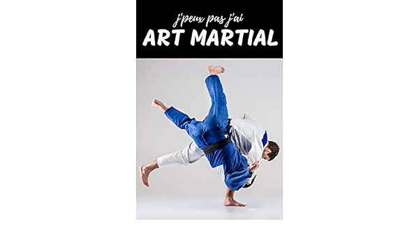 J Peux Pas J Ai Art Martial Carnet De Notes Pour Passionne Judo Aikido Taekwondo Sport Cahier Ligne Cadeau Anniversaire Noel Homme Femme Enfant French Edition Rusnak Anthony Amazon Com Books