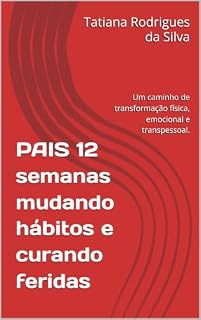 Livro PAIS 12 semanas mudando hábitos e curando feridas: Um caminho de transformação física, emocional e transpessoal.