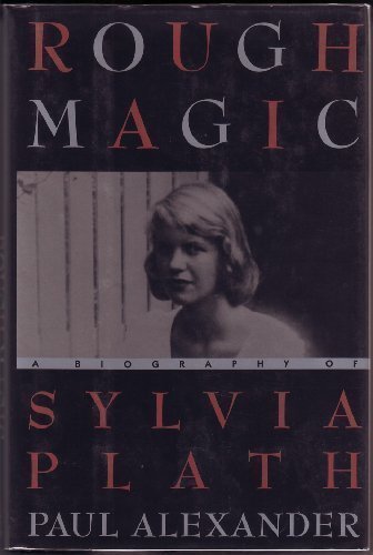 Rough Magic: A Biography of Sylvia Plath
