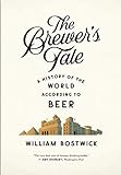 The Brewer's Tale: A History of the World According to Beer by William Bostwick