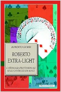 Roberto Giobbi – Roberto Extra-light. Cartomagia professionale senza destrezza di mano (2001)