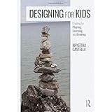 Designing for Kids: Creating for Playing, Learning, and Growing