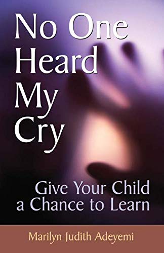 No One Heard My Cry: Give Your Child a Chance to Learn: Give Your Child a Chance to Learn No One Heard My Cry: Give Your Child a Chance to Learn: Give Your Child a Chance to Learn