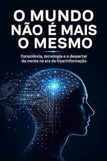 Livro O Mundo Não é Mais o Mesmo: Consciência, tecnologia e o despertar da mente na era da hiperinformação. (Consciência e Poder Livro 2)