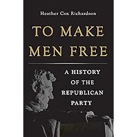 To Make Men Free: A History of the Republican Party