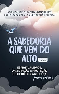 Livro A Sabedoria que vem do alto. Volume3: Espiritualidade, orientação e proteção de Deus em sabedoria