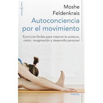 Autoconciencia por el movimiento: Ejercicios fáciles para mejorar tu postura, visión, imaginación y desarrollo personal (Cuerpo y Salud) Autoconciencia por el movimiento: Ejercicios fáciles para mejorar tu postura, visión, imaginación y desarrollo personal (Cuerpo y Salud)