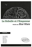 rebelle et l'empereur (Le), Etude sur Star Wars (GRAND MYTHE CINEMA) by 