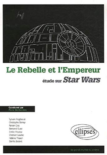 Le Rebelle et l'Empereur : Etude sur Star Wars by Pierre Berthomieu, Collectif