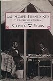 Landscape Turned Red : The Battle of Antietam, Sears, Stephen, 089919172X