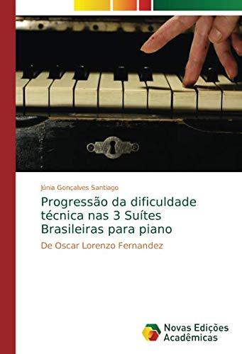 Progressão da dificuldade técnica nas 3 Suítes Brasileiras para piano: De Oscar Lorenzo Fernandez (Portuguese Edition) -  Júnia Gonçalves Santiago, Paperback