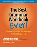 The Best Grammar Workbook Ever: Grammar, Punctuation, and Word Usage for Ages 10 Through 110 The Best Grammar Workbook Ever: Grammar, Punctuation, and Word Usage for Ages 10 Through 110