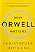 Why Orwell Matters by Christopher Hitchens