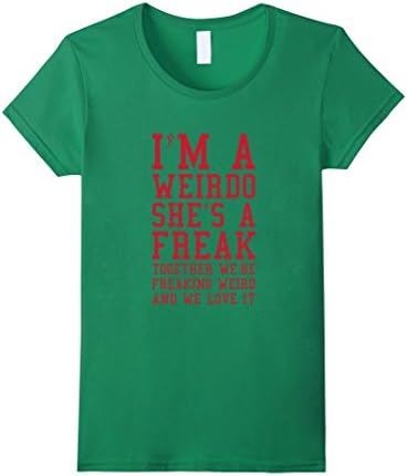 Women's I'm a Weirdo She's a Freak Together We're Freaking Weird Small Kelly Green