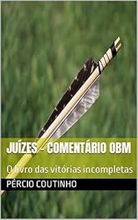 Livro Juízes - Comentário Bíblico O Bom Ministro: O livro das vitórias incompletas