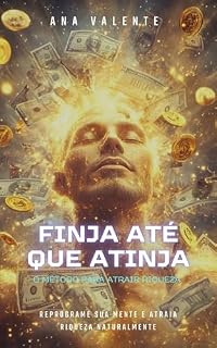 Livro Finja Até Que Atinja: O Método Para Atrair Riqueza: Reprograme sua mente e atraia riqueza naturalmente