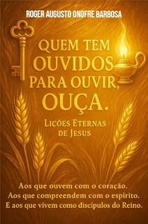 Livro Quem tem ouvidos para ouvir, ouça: Lições Eternas de Jesus