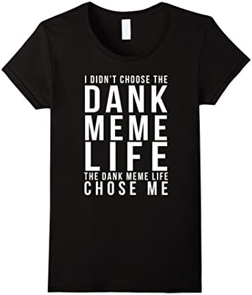Women's Funny Dank Memes T shirt - I didn't chose the DANK MEME LIFE Large Black