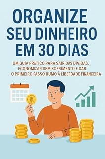 Livro Organize Seu Dinheiro em 30 Dias: Um Guia Prático Para Sair das Dívidas, Economizar Sem Sofrimento e Dar o Primeiro Passo Rumo à Liberdade Financeira