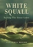 White Squall: Sailing the Great Lakes by Victoria Brehm