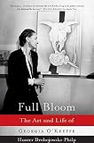 Full Bloom: The Art and Life of Georgia O'Keeffe by Hunter Drohojowska-Philp