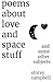 Poems About Love and Space Stuff: and some other subjects by