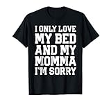 I Only Love My Bed And My Momma I'm Sorry Shirt