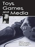 Toys, Games, and Media by Jeffrey Goldstein, David Buckingham