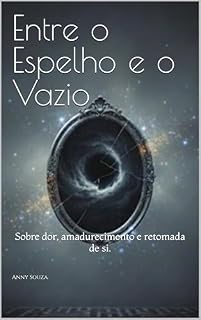Livro Entre o Espelho e o Vazio: Sobre dor, amadurecimento e retomada de si.