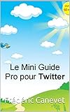 Le Mini Guide Pro pour Twitter (French Edition) by Frédéric Canevet