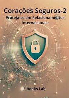 Livro Corações Seguros: Proteja-se em Relacionamentos Virtuais e Internacionais (Amor sem fronteiras: Guia Definitivo para Relacionamentos Internacionais e Interculturais)