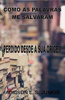Livro COMO AS PALAVRAS ME SALVARAM: I - PERDIDO DESDE A SUA ORIGEM