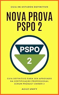 Livro PSPO 2: Nova Prova PSPO 2 Comentada com Guia de Estudos Definitivo para Ser Aprovado na Certificação Professional Scrum Product Owner 2 (Certificações Ágeis)