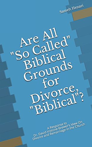 Are All “So Called” Biblical Grounds for Divorce, “Biblical”?: A Response to Dr. David Instone-Brewer’s View On Divorce and Remarriage in the Church