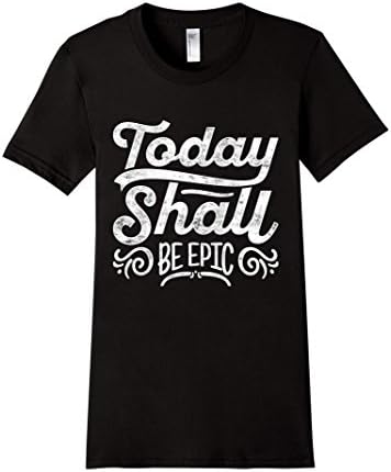 Women's Today Shall Be Epic, Motivational Inspirational T-Shirt Large Black