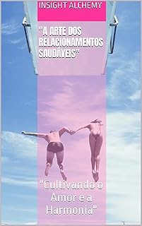 Livro "A Arte dos Relacionamentos Saudáveis": "Cultivando o Amor e a Harmonia"