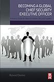 Becoming a Global Chief Security Executive Officer: A How to Guide for Next Generation Security Leaders by Roland Cloutier