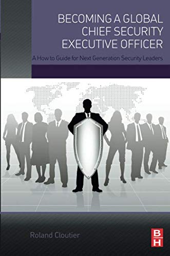 Becoming a Global Chief Security Executive Officer: A How to Guide for Next Generation Security Leaders by Roland Cloutier