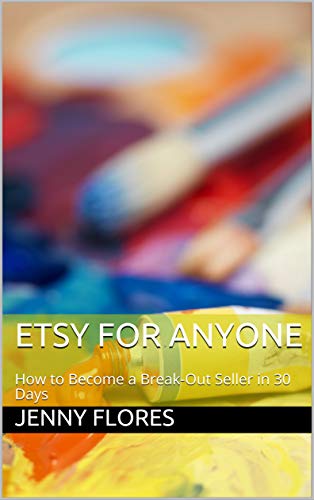 Etsy For Anyone: How to Become a Break-Out Seller in 30 Days (Best Selling Craft Items 2019)