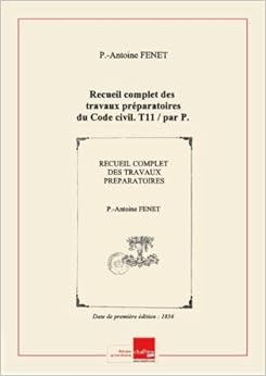 Recueil complet des travaux préparatoires du Code civil. T11 / par P.-A. Fenet,... [Edition de 1836]