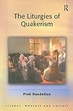 The Liturgies of Quakerism (Liturgy, Worship and Society Series) by Pink Dandelion