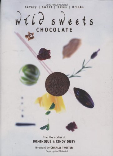 Wild Sweets Chocolate: Savory, Sweet, Bites, Drinks by Dominique Duby, Cindy Duby
