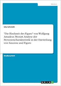 Die Hochzeit Des Figaro Von Wolfgang Amadeus Mozart Analyse Der Personencharakteristik In Darstellung Susanna Und German Edition Schmidt Uta 9783656984269 Amazon Com Books 