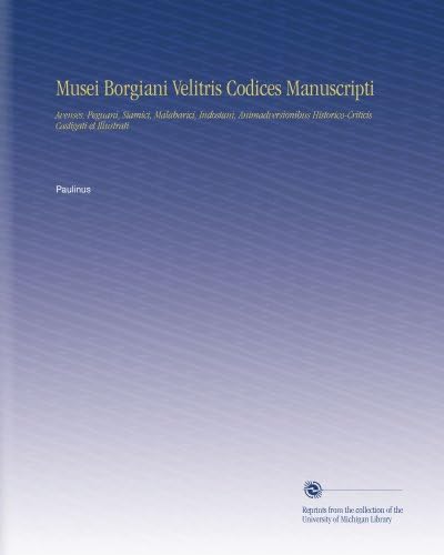 Musei Borgiani Velitris Codices Manuscripti: Avenses, Peguani, Siamici, Malabarici, Indostani, Animadversionibus Historico-Criticis Castigati et Illustrati (Latin Edition)